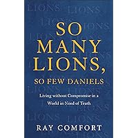 So Many Lions, So Few Daniels: Living without Compromise in a World in Need of Truth So Many Lions, So Few Daniels: Living without Compromise in a World in Need of Truth Paperback Audible Audiobook Kindle Hardcover Audio CD