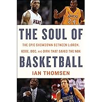 The Soul of Basketball: The Epic Showdown Between LeBron, Kobe, Doc, and Dirk That Saved the NBA The Soul of Basketball: The Epic Showdown Between LeBron, Kobe, Doc, and Dirk That Saved the NBA Hardcover Kindle