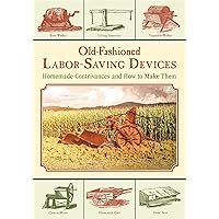Old-Fashioned Labor-Saving Devices: Homemade Contrivances and How to Make Them Old-Fashioned Labor-Saving Devices: Homemade Contrivances and How to Make Them Kindle Paperback