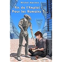 Fin de l'Emploi - pour les Humains ?... (French Edition) Fin de l'Emploi - pour les Humains ?... (French Edition) Kindle