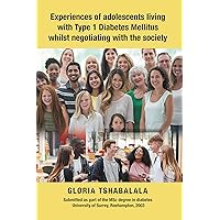 Experiences of Adolescents Living with Type 1 Diabetes Mellitus Whilst Negotiating with the Society Experiences of Adolescents Living with Type 1 Diabetes Mellitus Whilst Negotiating with the Society Kindle Paperback