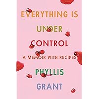 Everything Is Under Control: A Memoir with Recipes Everything Is Under Control: A Memoir with Recipes Hardcover Audible Audiobook Kindle Paperback Audio CD