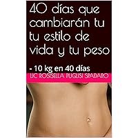 40 días que cambiarán tu tu estilo de vida y tu peso : - 10 kg en 40 días (Spanish Edition)