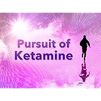Pursuit of Ketamine