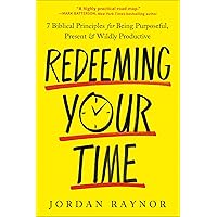 Redeeming Your Time: 7 Biblical Principles for Being Purposeful, Present, and Wildly Productive Redeeming Your Time: 7 Biblical Principles for Being Purposeful, Present, and Wildly Productive Paperback Audible Audiobook Kindle Hardcover