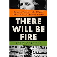 There Will Be Fire: Margaret Thatcher, the IRA, and Two Minutes That Changed History There Will Be Fire: Margaret Thatcher, the IRA, and Two Minutes That Changed History Kindle Audible Audiobook Hardcover