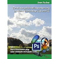 Zerstörungsfreie Bildbearbeitung mit Adobe Photoshop CS6 und CC - Teil 1 (German Edition) Zerstörungsfreie Bildbearbeitung mit Adobe Photoshop CS6 und CC - Teil 1 (German Edition) Kindle