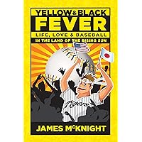 Yellow & Black Fever: Life, Love and Baseball in the Land of the Rising Sun (Yellow & Black Fever Series) Yellow & Black Fever: Life, Love and Baseball in the Land of the Rising Sun (Yellow & Black Fever Series) Kindle Paperback
