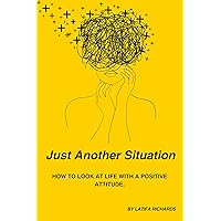 Just Another Situation: How To Look At Life With A Positive Attitude