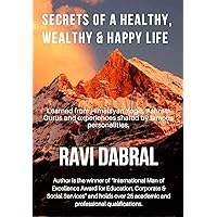 Secrets of a Healthy, Wealthy & Happy Life: Learned from Himalayan yogis, ashram gurus and from experiences shared by famous personalities (Materialism Versus Spiritualism) Secrets of a Healthy, Wealthy & Happy Life: Learned from Himalayan yogis, ashram gurus and from experiences shared by famous personalities (Materialism Versus Spiritualism) Kindle Paperback