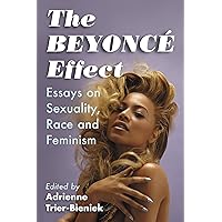 The Beyonce Effect: Essays on Sexuality, Race and Feminism The Beyonce Effect: Essays on Sexuality, Race and Feminism Kindle Paperback
