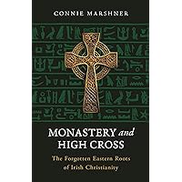Monastery and High Cross: The Forgotten Eastern Roots of Irish Christianity Monastery and High Cross: The Forgotten Eastern Roots of Irish Christianity Paperback Kindle