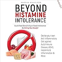 Beyond Histamine Intolerance: Could Food Sensitivity or Food Intolerance Be Killing You Slowly?: Devise Your Own Anti-Inflammatory Diet Against Autoimmune Disease, ADHD, Insomnia and Inflammation Beyond Histamine Intolerance: Could Food Sensitivity or Food Intolerance Be Killing You Slowly?: Devise Your Own Anti-Inflammatory Diet Against Autoimmune Disease, ADHD, Insomnia and Inflammation Audible Audiobook Kindle Paperback
