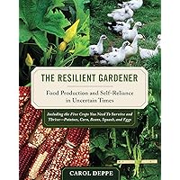 The Resilient Gardener: Food Production and Self-Reliance in Uncertain Times The Resilient Gardener: Food Production and Self-Reliance in Uncertain Times Paperback Kindle