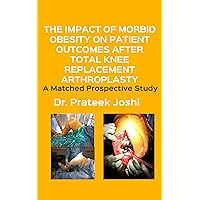 The Impact of Morbid Obesity on Patient Outcomes after Total Knee Replacement Arthroplasty: A Matched Prospective Study The Impact of Morbid Obesity on Patient Outcomes after Total Knee Replacement Arthroplasty: A Matched Prospective Study Kindle Paperback