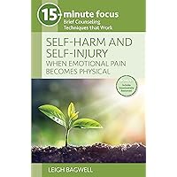 15-Minute Focus: Self-Harm and Self-Injury: When Emotional Pain Becomes Physical (15-minute Focus: Brief Counseling Techniques That Work) 15-Minute Focus: Self-Harm and Self-Injury: When Emotional Pain Becomes Physical (15-minute Focus: Brief Counseling Techniques That Work) Paperback Kindle