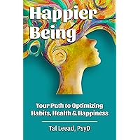 Happier Being: Your Path to Optimizing Habits, Health & Happiness Happier Being: Your Path to Optimizing Habits, Health & Happiness Kindle Paperback Audible Audiobook