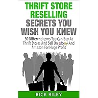 Thrift Store Reselling Secrets You Wish You Knew: 50 Different Items You Can Buy At Thrift Stores And Sell On eBay And Amazon For Huge Profit (Reseller ... Items, Selling Online, Thrifting Book 1) Thrift Store Reselling Secrets You Wish You Knew: 50 Different Items You Can Buy At Thrift Stores And Sell On eBay And Amazon For Huge Profit (Reseller ... Items, Selling Online, Thrifting Book 1) Kindle Paperback Audible Audiobook
