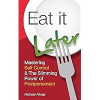 Eat It Later: Mastering Self Control & The Slimming Power Of Postponement Eat It Later: Mastering Self Control & The Slimming Power Of Postponement Kindle Audible Audiobook Paperback