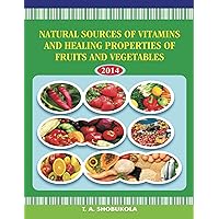 Natural Sources of Vitamins and Healing Properties of Fruits and Vegetables (Nutritional Remedies Book 1) Natural Sources of Vitamins and Healing Properties of Fruits and Vegetables (Nutritional Remedies Book 1) Kindle Paperback