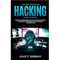 Guia Para Iniciantes Em Hacking de Computadores: Como Hackear Redes Sem Fio, Segurança Básica E Testes De Penetração, Kali Linux, Seu Primeiro Hack (Portuguese Edition) Guia Para Iniciantes Em Hacking de Computadores: Como Hackear Redes Sem Fio, Segurança Básica E Testes De Penetração, Kali Linux, Seu Primeiro Hack (Portuguese Edition) Kindle Paperback