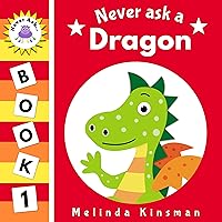 Never Ask A Dragon: Funny Read Aloud Story Book for Toddlers, Preschoolers, Kids Ages 3-6 (NEVER ASK. Children's Bedtime Story Picture Books 1)