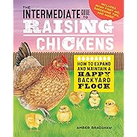 The Intermediate Guide to Raising Chickens: How to Expand and Maintain a Happy Backyard Flock (Raising Chickens Guide) The Intermediate Guide to Raising Chickens: How to Expand and Maintain a Happy Backyard Flock (Raising Chickens Guide) Paperback Kindle Hardcover