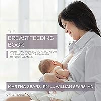 The Breastfeeding Book, Revised Edition: Everything You Need to Know About Nursing Your Child from Birth Through Weaning The Breastfeeding Book, Revised Edition: Everything You Need to Know About Nursing Your Child from Birth Through Weaning Audible Audiobook Hardcover Kindle Paperback MP3 CD