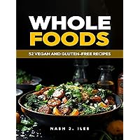 Whole Foods: 52 Vegan And Gluten-Free Recipes Whole Foods: 52 Vegan And Gluten-Free Recipes Kindle Paperback