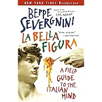 La Bella Figura: A Field Guide to the Italian Mind La Bella Figura: A Field Guide to the Italian Mind Paperback Kindle Hardcover
