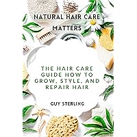 Natural Hair Care Matters: The Hair Care Guide How to Grow, Style, and Repair Hair Natural Hair Care Matters: The Hair Care Guide How to Grow, Style, and Repair Hair Kindle Paperback