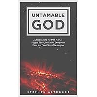 Untamable God: Encountering the One Who Is Bigger, Better, and More Dangerous Than You Could Possibly Imagine Untamable God: Encountering the One Who Is Bigger, Better, and More Dangerous Than You Could Possibly Imagine Kindle Paperback
