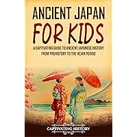 Ancient Japan for Kids: A Captivating Guide to Ancient Japanese History from Prehistory to the Heian Period (History for Children)
