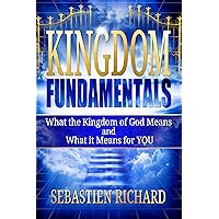 Kingdom Fundamentals: What the Kingdom of God Means and What it Means for You | A Thorough and Biblical Exposition of the Kingdom of Heaven as Preached by Jesus Kingdom Fundamentals: What the Kingdom of God Means and What it Means for You | A Thorough and Biblical Exposition of the Kingdom of Heaven as Preached by Jesus Kindle Hardcover Paperback
