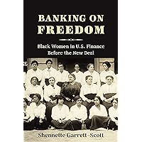 Banking on Freedom: Black Women in U.S. Finance Before the New Deal (Columbia Studies in the History of U.S. Capitalism) Banking on Freedom: Black Women in U.S. Finance Before the New Deal (Columbia Studies in the History of U.S. Capitalism) Kindle Paperback Hardcover