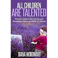 All Children are Talented: Parent’s Guide to Discovering and Developing Talent and Skills in Children (Gifted Children, Child Psychology, Parenting Children, Children Success, Creative Children) All Children are Talented: Parent’s Guide to Discovering and Developing Talent and Skills in Children (Gifted Children, Child Psychology, Parenting Children, Children Success, Creative Children) Kindle