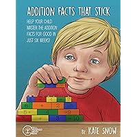 Addition Facts that Stick: Help Your Child Master the Addition Facts for Good in Just Six Weeks Addition Facts that Stick: Help Your Child Master the Addition Facts for Good in Just Six Weeks Paperback