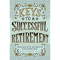 Keys to a Successful Retirement: Staying Happy, Active, and Productive in Your Retired Years Keys to a Successful Retirement: Staying Happy, Active, and Productive in Your Retired Years Paperback Kindle Spiral-bound