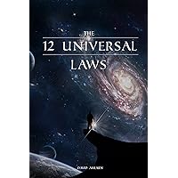 12 Universal Laws: Master the 12 Universal Laws and You Will Master Life.