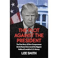 The Plot Against the President: The True Story of How Congressman Devin Nunes Uncovered the Biggest Political Scandal in U.S. History The Plot Against the President: The True Story of How Congressman Devin Nunes Uncovered the Biggest Political Scandal in U.S. History Hardcover Audible Audiobook Kindle Paperback Audio CD