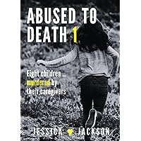 ABUSED TO DEATH 1: Murdered by their caregivers – child abuse true crime stories ABUSED TO DEATH 1: Murdered by their caregivers – child abuse true crime stories Kindle Paperback
