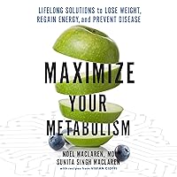 Maximize Your Metabolism: Lifelong Solutions to Lose Weight, Restore Energy, and Prevent Disease Maximize Your Metabolism: Lifelong Solutions to Lose Weight, Restore Energy, and Prevent Disease Audible Audiobook Hardcover Kindle Paperback Audio CD