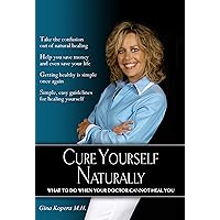 Cure Yourself Naturally: What to do when your Doctor cannot heal you (1) Cure Yourself Naturally: What to do when your Doctor cannot heal you (1) Kindle Paperback