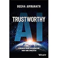 Trustworthy AI: A Business Guide for Navigating Trust and Ethics in AI Trustworthy AI: A Business Guide for Navigating Trust and Ethics in AI Hardcover Audible Audiobook Kindle Audio CD