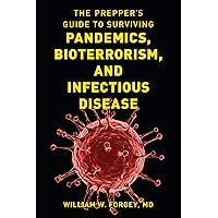 The Prepper's Guide to Surviving Pandemics, Bioterrorism, and Infectious Disease The Prepper's Guide to Surviving Pandemics, Bioterrorism, and Infectious Disease Paperback Kindle
