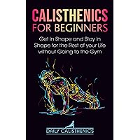 Calisthenics for Beginners: Get in Shape and Stay in Shape for the Rest of your Life without Going to the Gym (Mindful Body Fitness Book 1) Calisthenics for Beginners: Get in Shape and Stay in Shape for the Rest of your Life without Going to the Gym (Mindful Body Fitness Book 1) Kindle Audible Audiobook Paperback