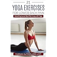 21 Yoga Exercises for Lower Back Pain: Stretching Lower Back Pain Away with Yoga 21 Yoga Exercises for Lower Back Pain: Stretching Lower Back Pain Away with Yoga Kindle Audible Audiobook Paperback