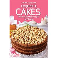 Exquisite Cakes: Delicious and Easy Recipes for All Ages Exquisite Cakes: Delicious and Easy Recipes for All Ages Kindle Paperback
