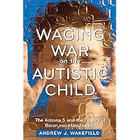 Waging War on the Autistic Child: The Arizona 5 and the Legacy of Baron von Munchausen Waging War on the Autistic Child: The Arizona 5 and the Legacy of Baron von Munchausen Paperback Kindle Audible Audiobook Hardcover