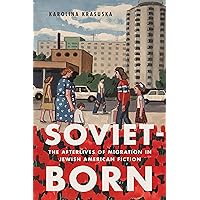 Soviet-Born: The Afterlives of Migration in Jewish American Fiction Soviet-Born: The Afterlives of Migration in Jewish American Fiction Kindle Hardcover Paperback